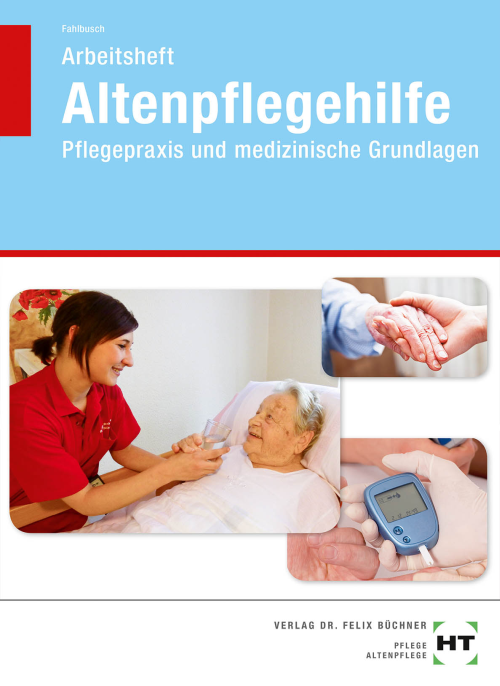 Altenpflegehilfe – Pflegepraxis und medizinische Grundlagen / Arbeitsheft