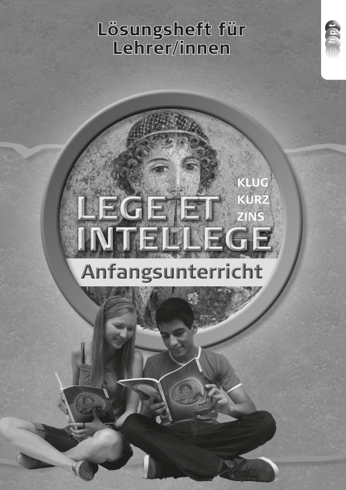 LEGE ET INTELLEGE. Lehrbuch für den Anfangsunterricht aus Latein in der 5. und 6. Klasse mit Textsammlung (zwei Lehrplanmodule zur Wahl). Lösungsheft für Lehrer/innen
