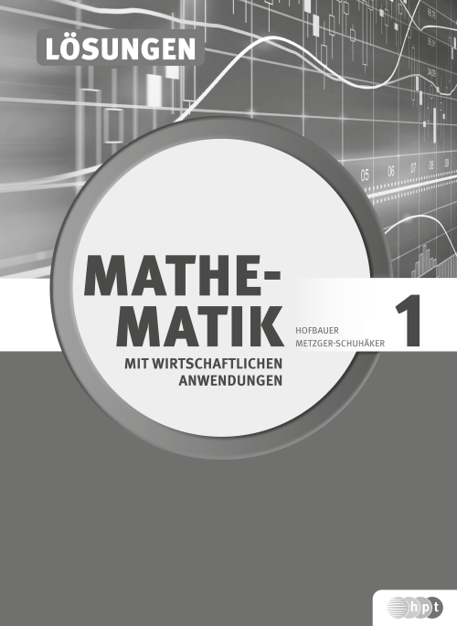 Mathematik mit wirtschaftlichen Anwendungen, Band 1 für Höhere Lehranstalten für Humanberufe, Lösungen