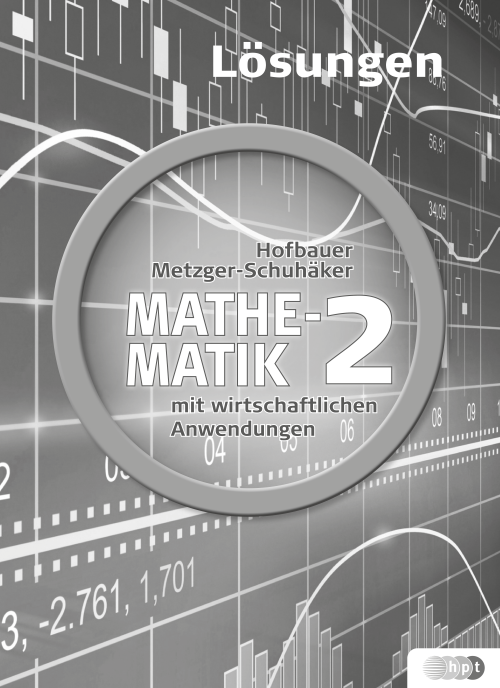 Mathematik mit wirtschaftlichen Anwendungen, Band 2 für Höhere Lehranstalten für Humanberufe, Lösungen Mathematik mit wirtschaftlichen Anwendungen, Band 2 für Höhere Lehranstalten für Humanberufe, Lösungen