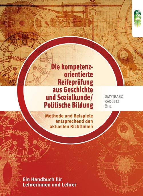 Die kompetenzorientierte Reifeprüfung aus „Geschichte und Sozialkunde/Politische Bildung“: Methode und Beispiele entsprechend den aktuellen Richtlinien. Ein Handbuch für Lehrerinnen und Lehrer