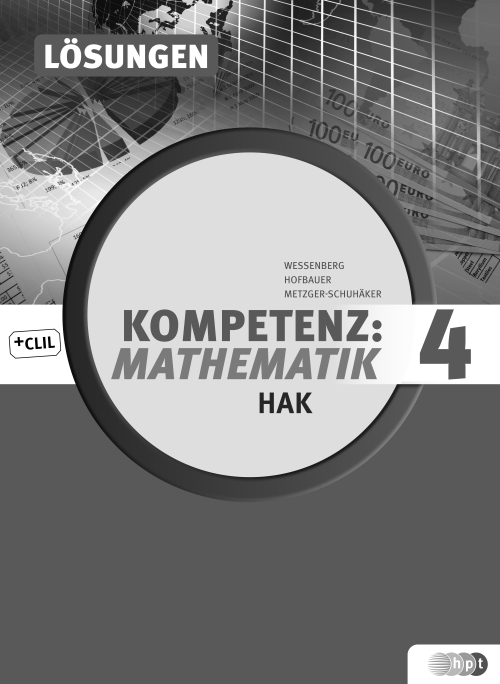 Kompetenz:Mathematik, Band 4 für Handelsakademien, Lösungen Kompetenz:Mathematik, Band 4 für Handelsakademien, Lösungen