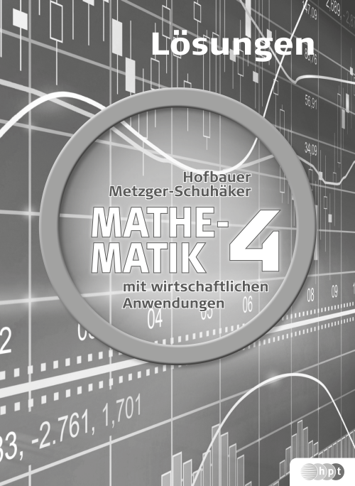 Mathematik mit wirtschaftlichen Anwendungen, Band 4 für Höhere Lehranstalten für Humanberufe, Lösungen Mathematik mit wirtschaftlichen Anwendungen, Band 4 für Höhere Lehranstalten für Humanberufe, Lösungen