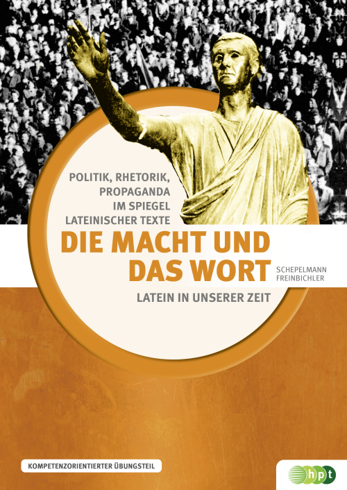 Latein in unserer Zeit: Die Macht und das Wort – Politik, Rhetorik, Propaganda im Spiegel lateinischer Texte