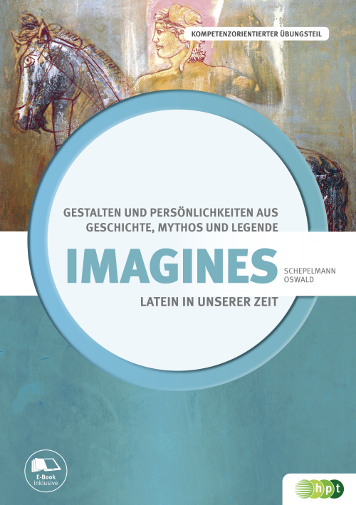 Latein in unserer Zeit: Imagines – Gestalten und Persönlichkeiten aus Geschichte, Mythos und Legende