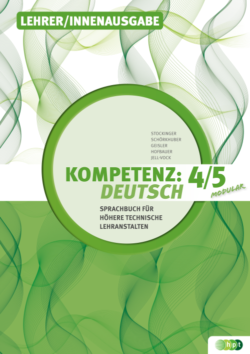 KOMPETENZ:DEUTSCH – modular. Sprachbuch für Höhere technische Lehranstalten. Band 4/5, Lehrer/innenausgabe KOMPETENZ:DEUTSCH – modular. Sprachbuch für Höhere technische Lehranstalten. Band 4/5, Lehrer/innenausgabe