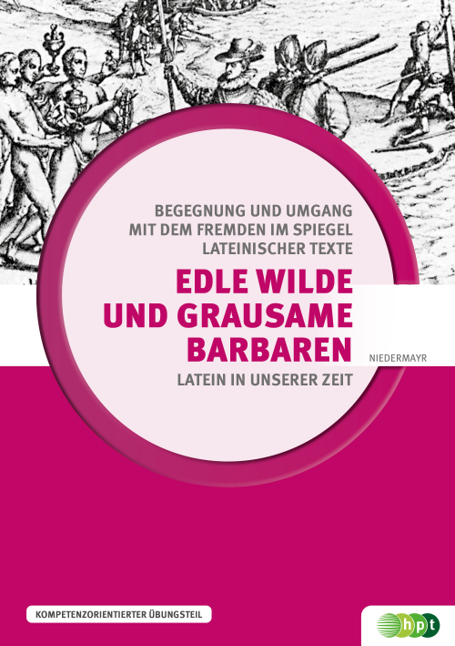 Latein in unserer Zeit: Edle Wilde und grausame Barbaren – Begegnung und Umgang mit dem Fremden im Spiegel lateinischer Texte