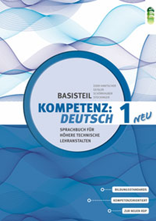 KOMPETENZ:DEUTSCH – neu. Sprachbuch für Höhere technische Lehranstalten. Basisteil 1 KOMPETENZ:DEUTSCH – neu. Sprachbuch für Höhere technische Lehranstalten. Basisteil 1