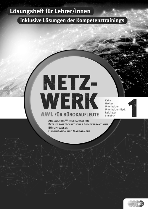 Netzwerk – Angewandte Wirtschaftslehre, Büroprozesse und Betriebswirtschaftliches Projektpraktikum für Bürokaufleute an kaufmännischen Berufsschulen. Band 1, Lehrer/innenheft Netzwerk – Angewandte Wirtschaftslehre, Büroprozesse und Betriebswirtschaftliches Projektpraktikum für Bürokaufleute an kaufmännischen Berufsschulen. Band 1, Lehrer/innenheft