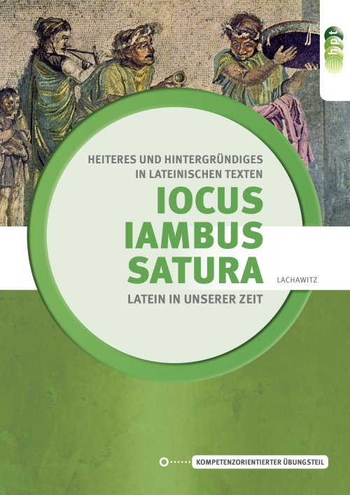 Latein in unserer Zeit: Iocus - Iambus - Satura – Heiteres und Hintergründiges in lateinischen Texten