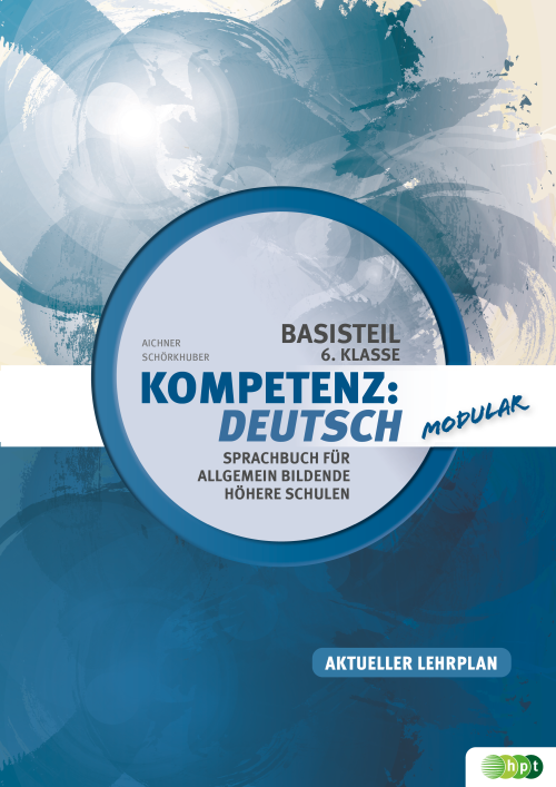 Kompetenz:Deutsch - modular. Sprachbuch für allgemein bildende höhere Schulen. Basisteil 6. Klasse + E-Book Kompetenz:Deutsch - modular. Sprachbuch für allgemein bildende höhere Schulen. Basisteil 6. Klasse + E-Book