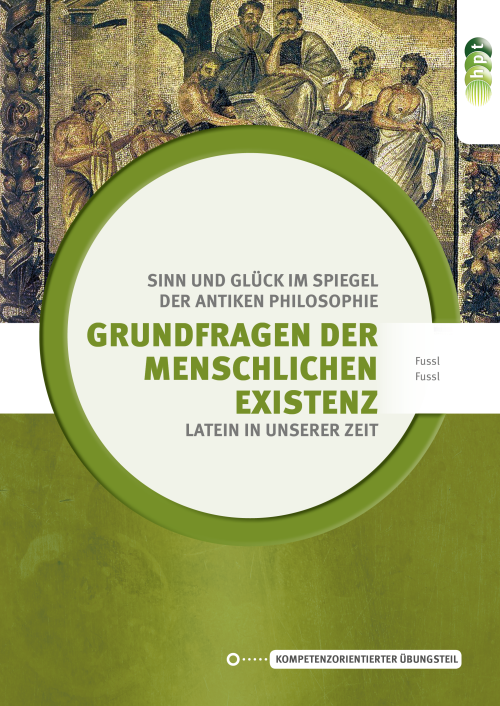 Latein in unserer Zeit: Grundfragen der menschlichen Existenz – Sinn und Glück im Spiegel der antiken Philosophie