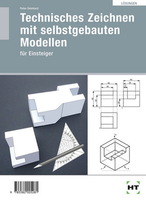 Technisches Zeichnen mit selbstgebauten Modellen für Einsteiger / Lösungen Technisches Zeichnen mit selbstgebauten Modellen für Einsteiger / Lösungen