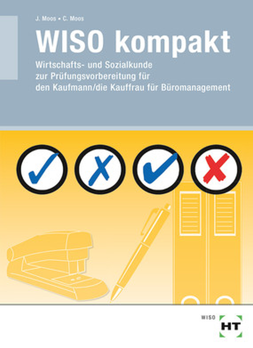 WISO kompakt - Wirtschafts- und Sozialkunde zur Prüfungsvorbereitung für den Kaufmann/die Kauffrau für Büromanagement WISO kompakt - Wirtschafts- und Sozialkunde zur Prüfungsvorbereitung für den Kaufmann/die Kauffrau für Büromanagement