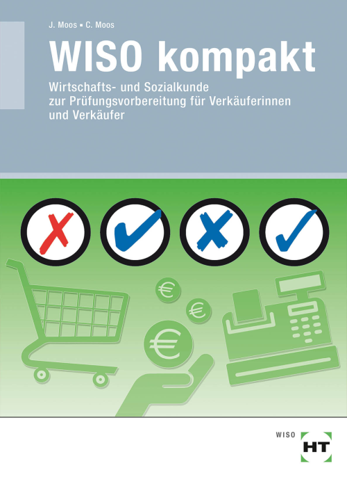 WISO kompakt - Wirtschafts- und Sozialkunde zur Prüfungsvorbereitung für Verkäufer/-innen WISO kompakt - Wirtschafts- und Sozialkunde zur Prüfungsvorbereitung für Verkäufer/-innen