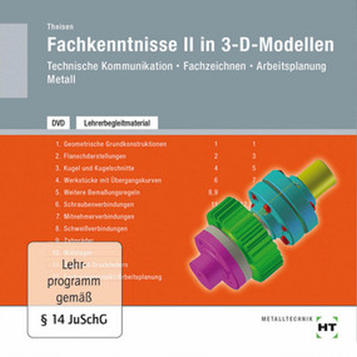 Technische Kommunikation Fachzeichnen Arbeitsplanung Metall, Fachkenntnisse II in 3-D-Modellen Lehrerbegleitmaterial auf DVD