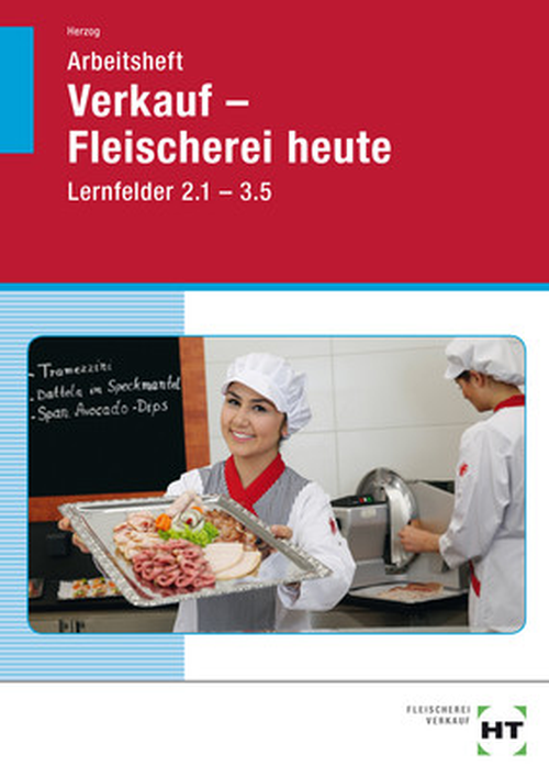 Fleischerei heute - Verkauf heute, Lernfelder 2.1 - 3.5 / Arbeitsheft