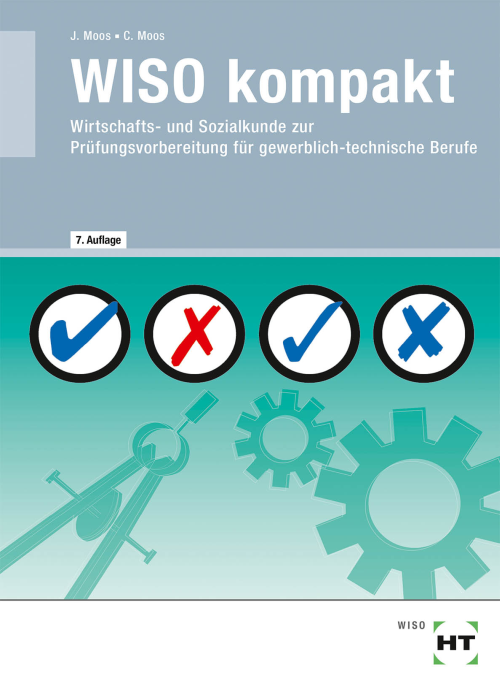WISO kompakt - Wirtschafts- und Sozialkunde zur Prüfungsvorbereitung für gewerblich-technische Berufe WISO kompakt - Wirtschafts- und Sozialkunde zur Prüfungsvorbereitung für gewerblich-technische Berufe
