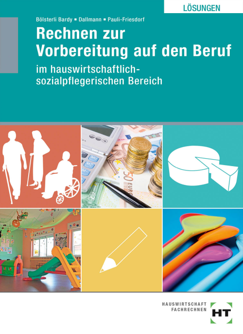 Rechnen zur Vorbereitung auf den Beruf - Ausgabe für den hauswirtschaftlich-sozialpflegerischen Bereich / Lösungen Rechnen zur Vorbereitung auf den Beruf - Ausgabe für den hauswirtschaftlich-sozialpflegerischen Bereich / Lösungen