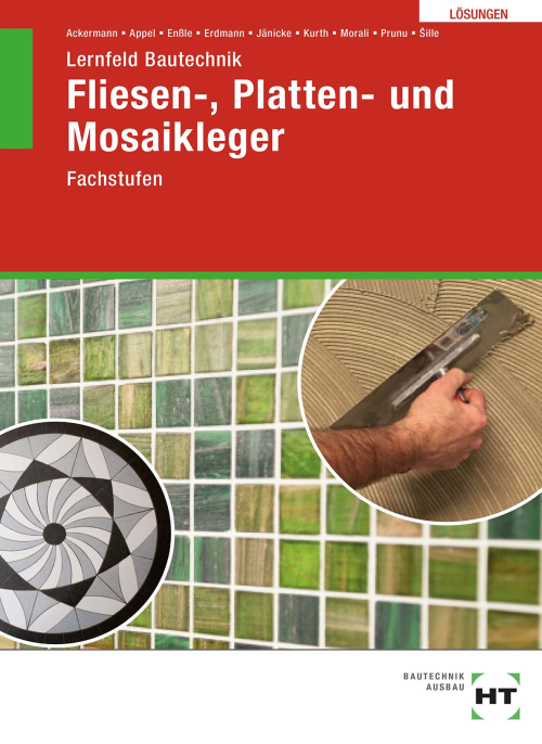 Lernfeld Bautechnik - Fachstufen Fliesen-, Platten- und Mosaikleger, Lösungen Lernfeld Bautechnik - Fachstufen Fliesen-, Platten- und Mosaikleger, Lösungen