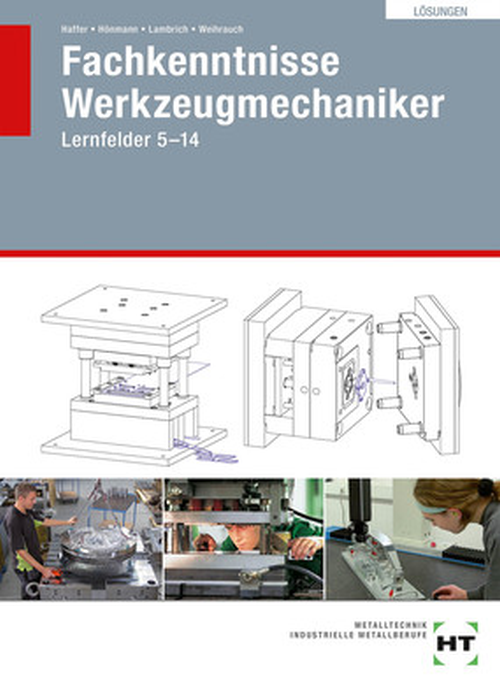 Fachkenntnisse Werkzeugmechaniker, Lernfelder 5 - 14 / Lösungen Fachkenntnisse Werkzeugmechaniker, Lernfelder 5 - 14 / Lösungen
