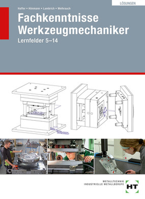 Fachkenntnisse Werkzeugmechaniker, Lernfelder 5 - 14 / Lösungen