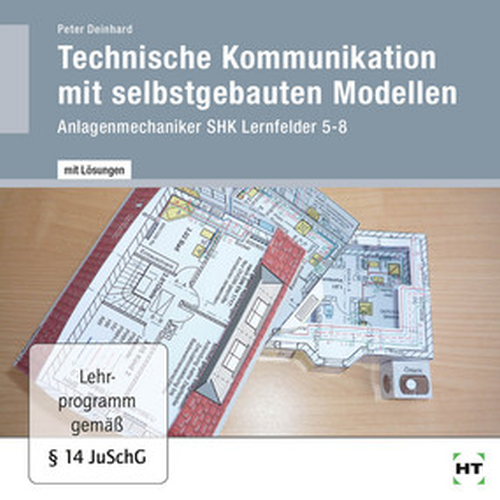 Technische Kommunikation mit selbstgebauten Modellen Anlagenmechaniker SHK, Lernfelder 5 - 8 / Lösungen auf CD-ROM