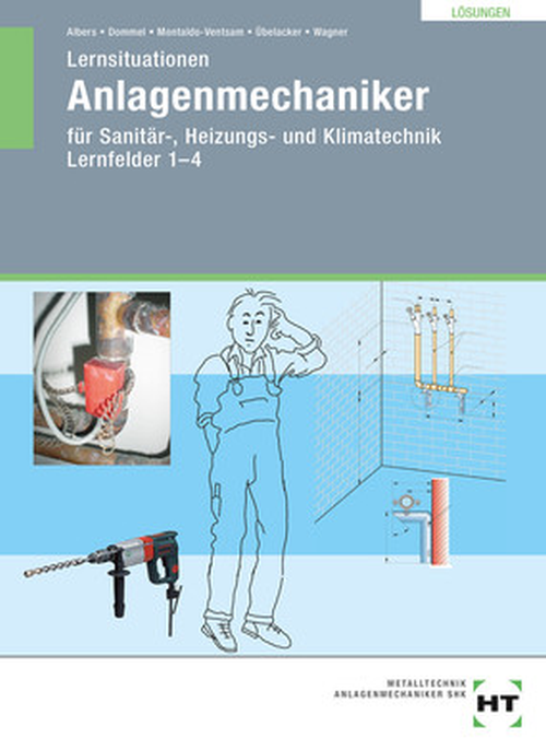 Lernsituationen Anlagenmechaniker für Sanitär-, Heizungs- und Klimatechnik, Lernfelder 1-4 / Lösungen Lernsituationen Anlagenmechaniker für Sanitär-, Heizungs- und Klimatechnik, Lernfelder 1-4 / Lösungen