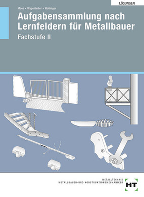 Aufgabensammlung nach Lernfeldern für Metallbauer - Fachstufe II / Lösungen Aufgabensammlung nach Lernfeldern für Metallbauer - Fachstufe II / Lösungen