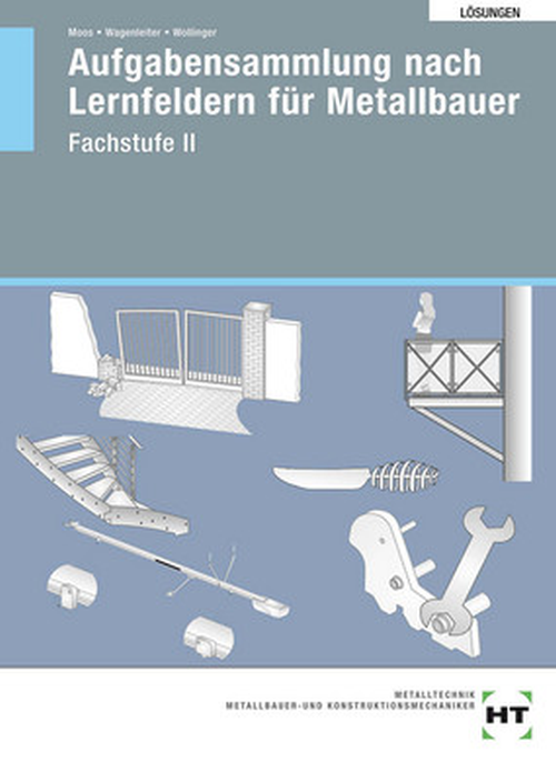 Aufgabensammlung nach Lernfeldern für Metallbauer - Fachstufe II / Lösungen