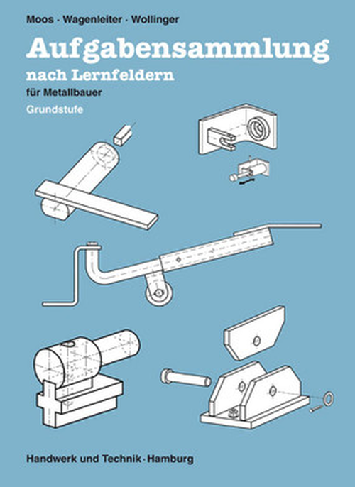 Aufgabensammlung nach Lernfeldern für Metallbauer - Grundstufe Aufgabensammlung nach Lernfeldern für Metallbauer - Grundstufe