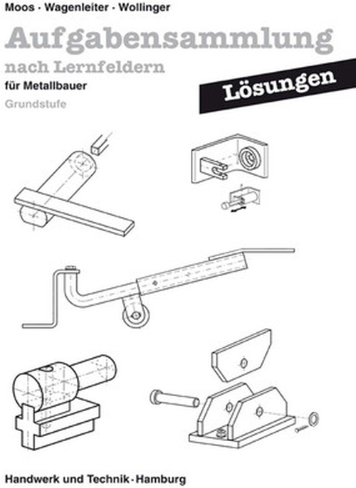 Aufgabensammlung nach Lernfeldern für Metallbauer - Grundstufe / Lösungen Aufgabensammlung nach Lernfeldern für Metallbauer - Grundstufe / Lösungen