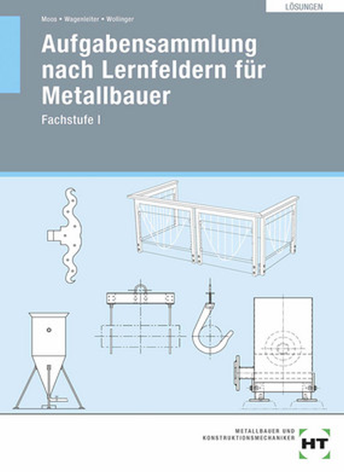 Aufgabensammlung nach Lernfeldern für Metallbauer - Fachstufe I / Lösungen