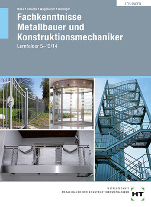 Fachkenntnisse Metallbauer und Konstruktionsmechaniker, Lernfelder 5-13/14 / Lösungen Fachkenntnisse Metallbauer und Konstruktionsmechaniker, Lernfelder 5-13/14 / Lösungen