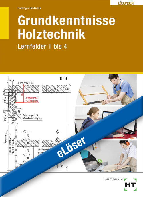 Grundkenntnisse Holztechnik, Lernfelder 1 bis 4 eLöser