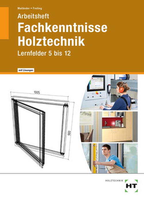 Fachkenntnisse Holztechnik, Lernfelder 5 bis 12, Arbeitsheft mit eingedruckten Lösungen