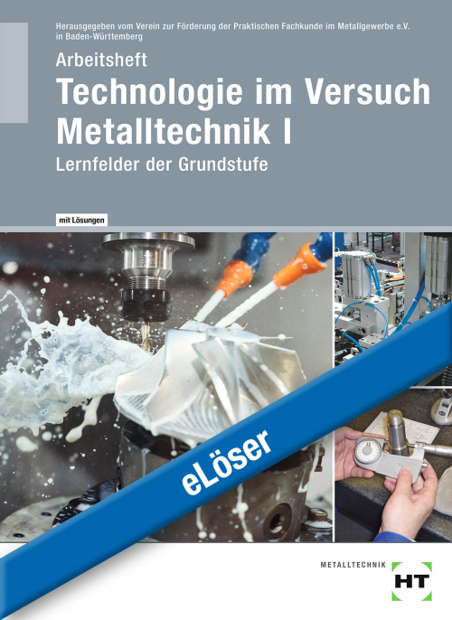 Technologie im Versuch Metalltechnik 1 - Lernfelder der Grundstufe / Arbeitsheft eLöser Technologie im Versuch Metalltechnik 1 - Lernfelder der Grundstufe / Arbeitsheft eLöser