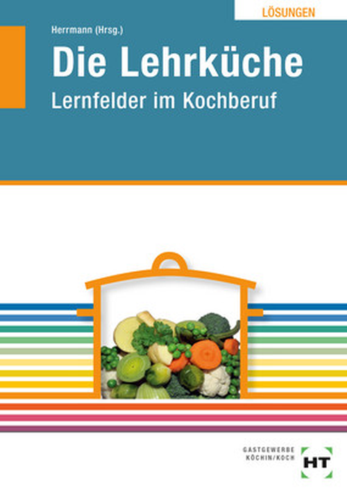 Die Lehrküche - Lernfelder im Kochberuf / Lehrbuch inkl. CD-ROM, Lösungen Die Lehrküche - Lernfelder im Kochberuf / Lehrbuch inkl. CD-ROM, Lösungen