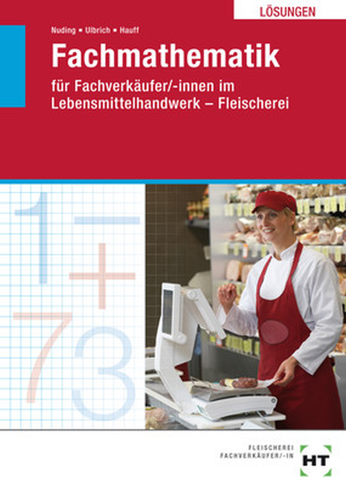 Fachmathematik für Fachverkäufer/-innen im Lebensmittelhandwerk - Fleischerei / Lösungen Fachmathematik für Fachverkäufer/-innen im Lebensmittelhandwerk - Fleischerei / Lösungen