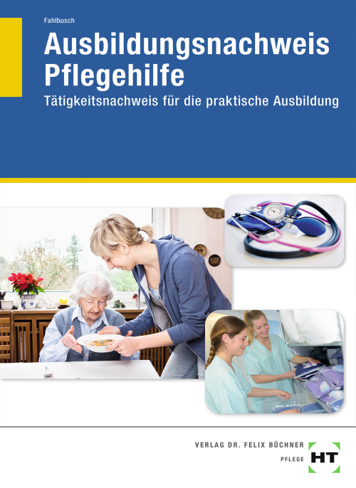 Ausbildungsnachweis Pflegehilfe - Tätigkeitsnachweis für die praktische Ausbildung Ausbildungsnachweis Pflegehilfe - Tätigkeitsnachweis für die praktische Ausbildung