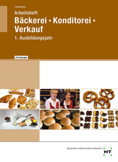Bäckerei - Konditorei - Verkauf, 1. Ausbildungsjahr / Arbeitsheft mit eingedruckten Lösungen