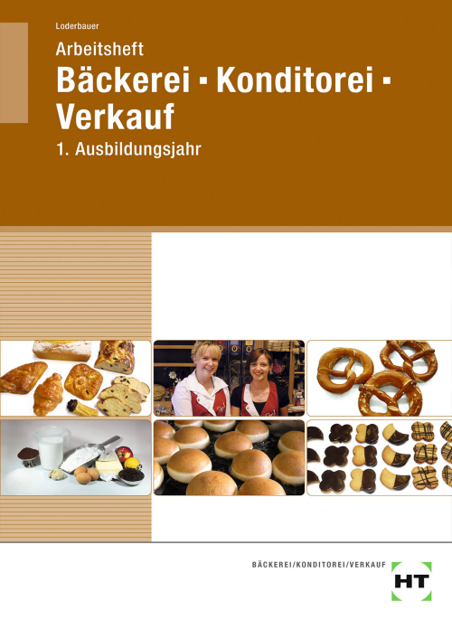 Bäckerei - Konditorei - Verkauf, 1. Ausbildungsjahr / Arbeitsheft Bäckerei - Konditorei - Verkauf, 1. Ausbildungsjahr / Arbeitsheft