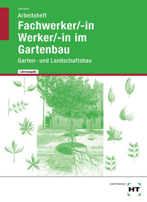 Fachwerker/-in Werker/-in im Gartenbau - Garten- und Landschaftsbau, Arbeitsheft mit eingedruckten Lösungen Fachwerker/-in Werker/-in im Gartenbau - Garten- und Landschaftsbau, Arbeitsheft mit eingedruckten Lösungen