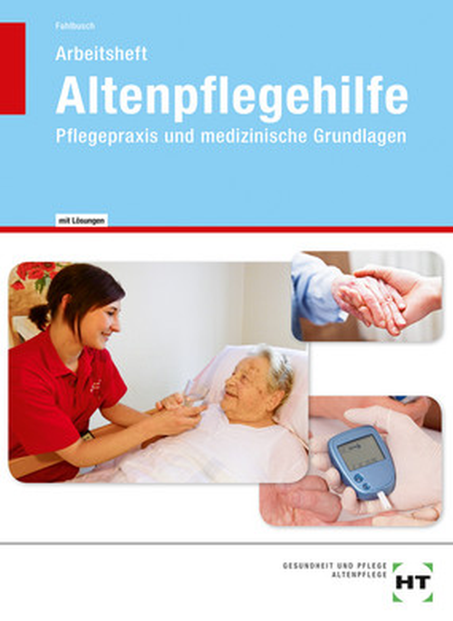 Altenpflegehilfe - Pflegepraxis und medizinische Grundlagen / Arbeitsheft mit eingedruckten Lösungen