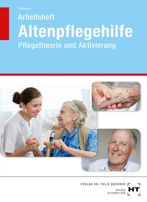Altenpflegehilfe - Pflegetheorie und Aktivierung, Arbeitsheft
