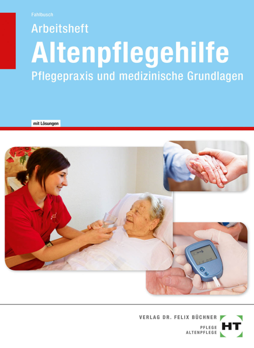 Altenpflegehilfe - Pflegepraxis und medizinische Grundlagen / Arbeitsheft mit eingedruckten Lösungen