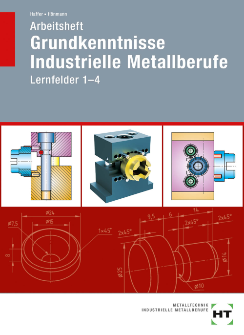 Grundkenntnisse Industrielle Metallberufe, Lernfelder 1-4 / Arbeitsheft