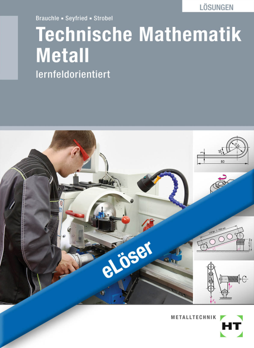 Technische Mathematik Metall lernfeldorientiert eLöser Technische Mathematik Metall lernfeldorientiert eLöser