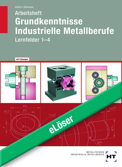 Grundkenntnisse Industrielle Metallberufe, Lernfelder 1-4 / Arbeitsheft eLöser Grundkenntnisse Industrielle Metallberufe, Lernfelder 1-4 / Arbeitsheft eLöser