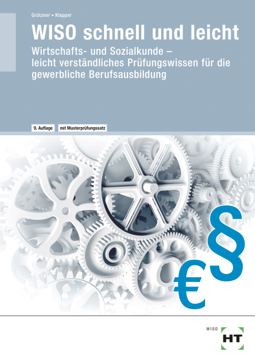 WISO - schnell und leicht / Wirtschafts- und Sozialkunde leicht verständliches Prüfungswissen für die gewerbliche Berufsausbildung WISO - schnell und leicht / Wirtschafts- und Sozialkunde leicht verständliches Prüfungswissen für die gewerbliche Berufsausbildung